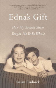 Title: Edna's Gift: How My Broken Sister Taught Me to Be Whole, Author: Susan Rudnick