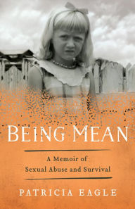 Title: Being Mean: A Memoir of Sexual Abuse and Survival, Author: Patricia Eagle