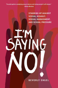 Title: I'm Saying No!: Standing Up Against Sexual Assault, Sexual Harassment, and Sexual Pressure, Author: Beverly Engel