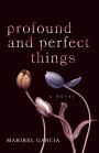 Profound and Perfect Things: A Novel