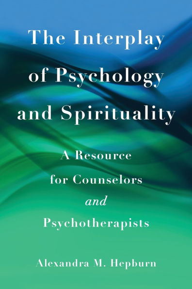 The Interplay of Psychology and Spirituality: A Resource for Counselors Psychotherapists