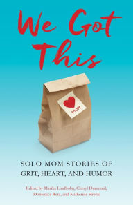 Title: We Got This: Solo Mom Stories of Grit, Heart, and Humor, Author: Marika  Lindholm
