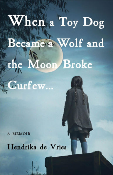 When a Toy Dog Became a Wolf and the Moon Broke Curfew...: A Memoir