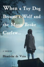 When a Toy Dog Became a Wolf and the Moon Broke Curfew...: A Memoir