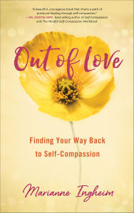 Title: Out of Love: Finding Your Way Back to Self-Compassion, Author: Marianne Ingheim