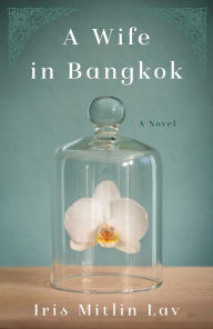 Title: A Wife in Bangkok: A Novel, Author: Iris Mitlin Lav