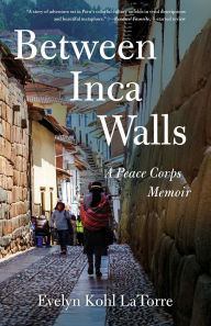 Title: Between Inca Walls: A Peace Corps Memoir, Author: Evelyn Kohl LaTorre