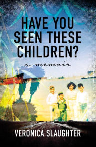 Read books online free no download mobile Have You Seen These Children?: A Memoir by Veronica Slaughter