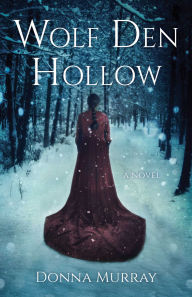 Title: Wolf Den Hollow: A Novel, Author: Donna Murray