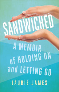 Title: Sandwiched: A Memoir of Holding On and Letting Go, Author: Laurie James