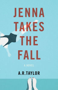 Title: Jenna Takes The Fall: A Novel, Author: A. R. Taylor