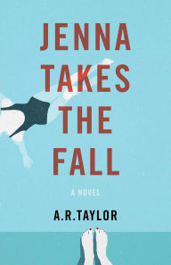 Title: Jenna Takes The Fall: A Novel, Author: A. R. Taylor