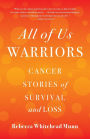 All of Us Warriors: Cancer Stories of Survival and Loss