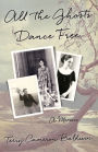 All the Ghosts Dance Free: A Memoir