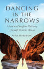 Dancing in the Narrows: A Mother-Daughter Odyssey Through Chronic Illness