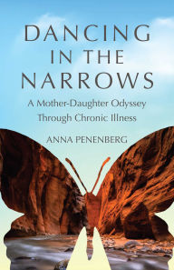 Title: Dancing in the Narrows: A Mother-Daughter Odyssey Through Chronic Illness, Author: Anna Penenberg