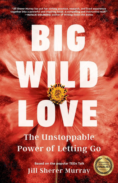 Big Wild Love: The Unstoppable Power of Letting Go