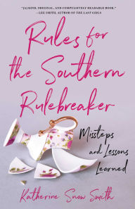 Title: Rules for the Southern Rulebreaker: Missteps and Lessons Learned, Author: Katherine Snow Smith