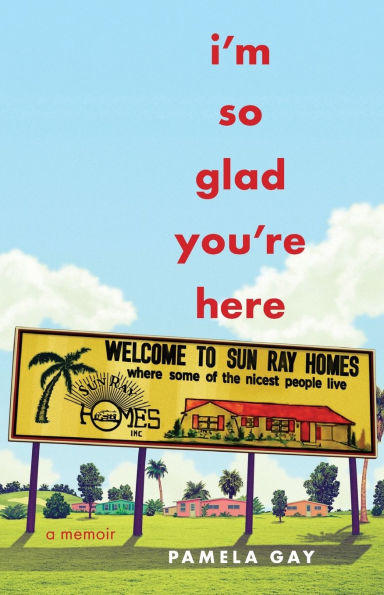 I'm So Glad You're Here: A Memoir