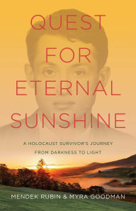 Online download books free Quest for Eternal Sunshine: A Holocaust Survivor's Journey from Darkness to Light English version 9781631528781  by Mendek Rubin, Myra Goodman