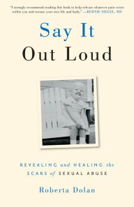 Title: Say It Out Loud: Revealing and Healing the Scars of Sexual Abuse, Author: Roberta Dolan