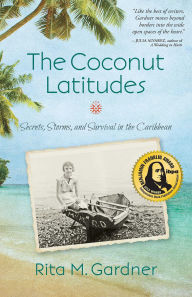 Title: The Coconut Latitudes: Secrets, Storms, and Survival in the Caribbean, Author: Rita M. Gardner