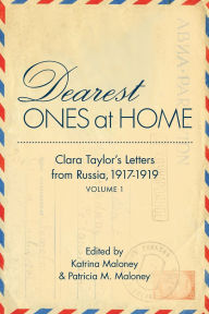 Title: Dearest Ones At Home: Clara Taylor's Letters from Russia, 1917-1919, Author: Katrina Maloney