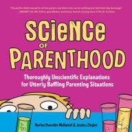 Title: Science of Parenthood: Thoroughly Unscientific Explanations for Utterly Baffling Parenting Situations, Author: Norine Dworkin-McDaniel