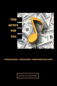 Title: This Note's For You: Popular Music + Advertising = Marketing Excellence, Author: David Allan