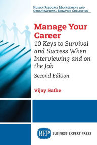 Title: Manage Your Career: 10 Keys to Survival and Success When Interviewing and on the Job, Second Edition, Author: Vijay Sathe