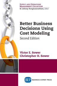 Title: Better Business Decisions Using Cost Modeling, Second Edition, Author: Victor Sower