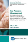 Key Account Management: Strategies to Leverage Information,Technology, and Relationships to Deliver Value to Large Customers