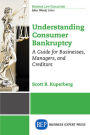 Understanding Consumer Bankruptcy: A Guide for Businesses, Managers, and Creditors