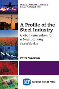 Title: A Profile of the Steel Industry: Global Reinvention for a New Economy, Second Edition, Author: Peter Warrian