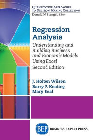Title: Regression Analysis: Understanding and Building Business and Economic Models Using Excel, Second Edition, Author: J. Holton Wilson