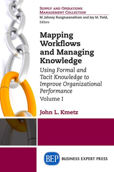 Mapping Workflows and Managing Knowledge: Using Formal and Tacit Knowledge to Improve Organizational Performance, Volume 1