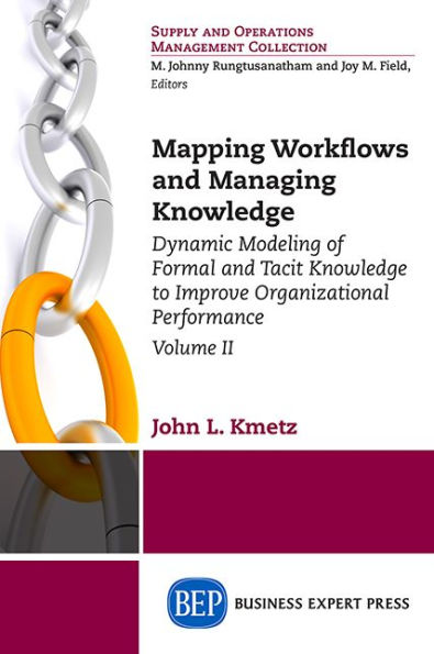 Mapping Workflows and Managing Knowledge: Dynamic Modeling of Formal and Tacit Knowledge to Improve Organizational Performance, Volume II