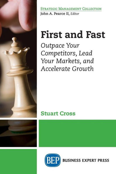 First and Fast: Outpace Your Competitors, Lead Your Markets, and Accelerate Growth