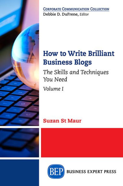 How to Write Brilliant Business Blogs, Volume I: The Skills and Techniques You Need