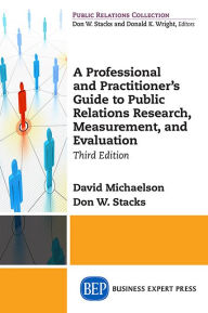 Title: A Professional and Practitioner's Guide to Public Relations Research, Measurement, and Evaluation, Third Edition, Author: David Michaelson