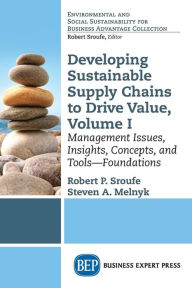 Title: Developing Sustainable Supply Chains to Drive Value: Management Issues, Insights, Concepts, and Tools, Volume I, Author: Robert P. Sroufe