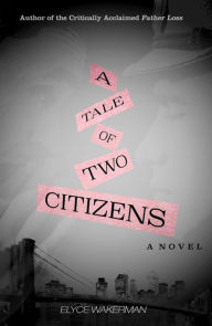 Title: A Tale of Two Citizens: A Novel, Author: Elyce Wakerman