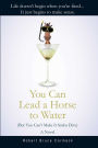 You Can Lead a Horse to Water (But You Can't Make It Scuba Dive): A Novel