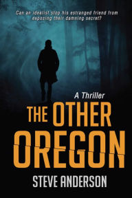 Title: The Other Oregon: A Thriller, Author: Steve Anderson