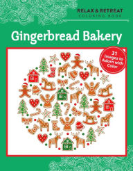 Title: Relax and Retreat Coloring Book: Gingerbread Bakery: 31 Images to Adorn with Color, Author: Racehorse Publishing