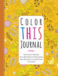 Title: Color This Journal: Your Daily Record with Restorative Reminders and Relaxing Illustrations to Color, Author: Racehorse Publishing