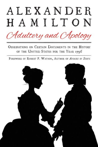 Alexander Hamilton: Adultery and Apology: Observations on Certain Documents in the History of the United States for the Year 1796