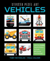 Title: Sticker Pixel Art: Vehicles: With Over 8,000 Colorful Stickers to Create 20 Amazing Pixel Paintings!, Author: Toby Reynolds