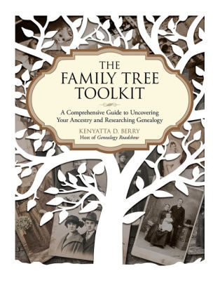 The Family Tree Toolkit A Comprehensive Guide To Uncovering Your Ancestry And Researching Genealogy By Kenyatta D Berry Paperback Barnes Noble