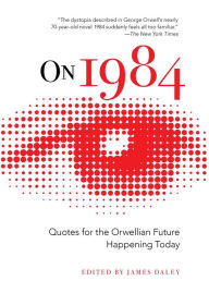 Title: On 1984: Quotes for the Orwellian Future Happening Today, Author: James Daley